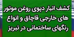 کشف انبار بزرگ روغن موتور خارجی و رنگ های ساختمانی