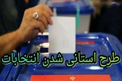 طرح استانی‌شدن انتخابات منتفی شد