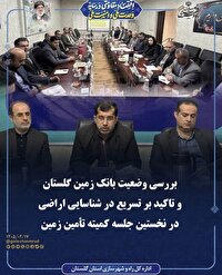 تاکید بر تسریع در شناسایی اراضی در نخستین جلسه کمیته تأمین زمین درگلستان